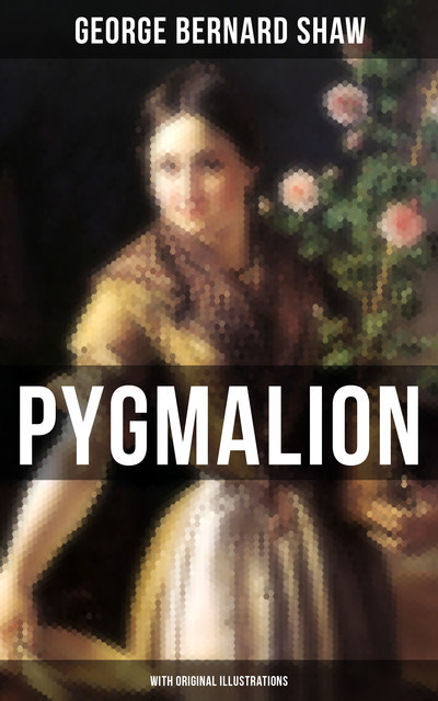 Pygmalion (With Original Illustrations), George Bernard Shaw