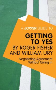 A Joosr Guide to… Getting to Yes by Roger Fisher and William Ury, Joosr