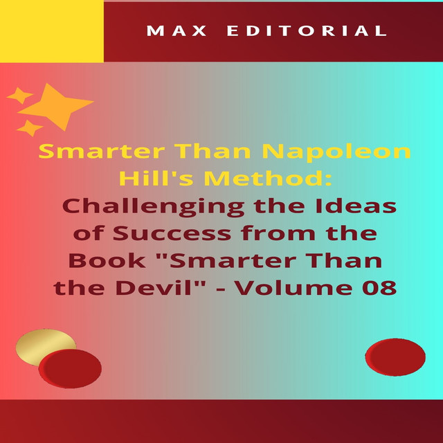 Smarter Than Napoleon Hill's Method: Challenging Ideas of Success from the Book “Smarter Than the Devil” – Volume 08, Max Editorial
