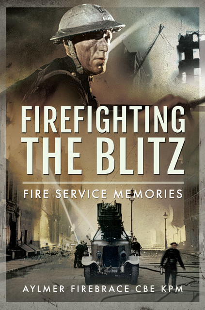 Firefighting the Blitz, Aylmer Firebrace CBE KPM