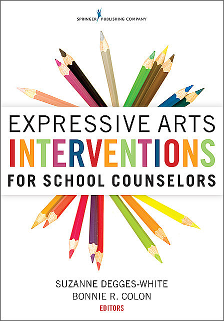 Expressive Arts Interventions for School Counselors, Suzanne Degges-White, Bonnie Colon