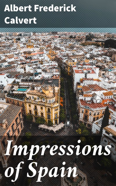 Impressions of Spain, Albert Frederick Calvert