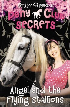 Angel and the Flying Stallions (Pony Club Secrets, Book 10), Stacy Gregg