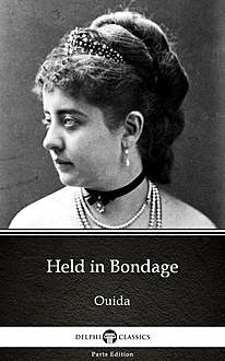 Held in Bondage by Ouida – Delphi Classics (Illustrated), Ouida