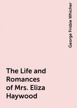 The Life and Romances of Mrs. Eliza Haywood, George Frisbie Whicher