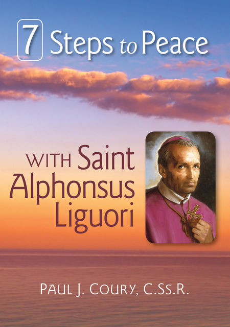 7 Steps to Peace With St. Alphonsus Liguori, Paul J.Coury