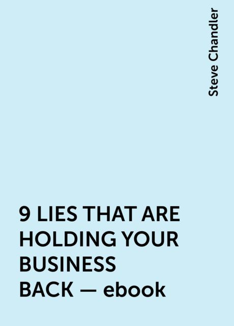 9 LIES THAT ARE HOLDING YOUR BUSINESS BACK – ebook, Steve Chandler