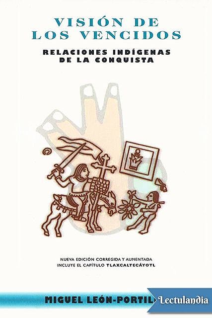 Visión de los vencidos. Relaciones indígenas de la conquista, Miguel León-Portilla
