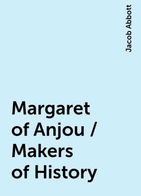 Margaret of Anjou / Makers of History, Jacob Abbott