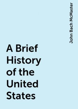 A Brief History of the United States, John Bach McMaster