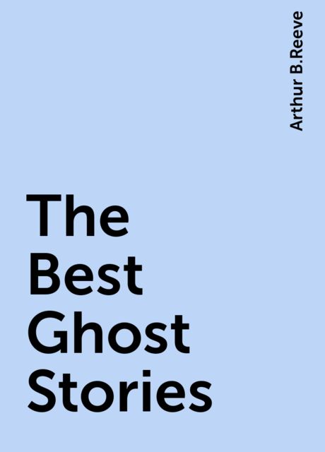 The Best Ghost Stories, Arthur B.Reeve
