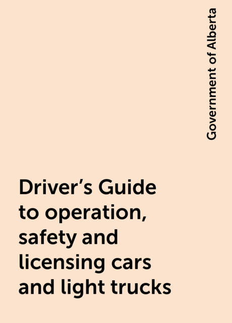 Driver’s Guide to operation, safety and licensing cars and light trucks, Government of Alberta