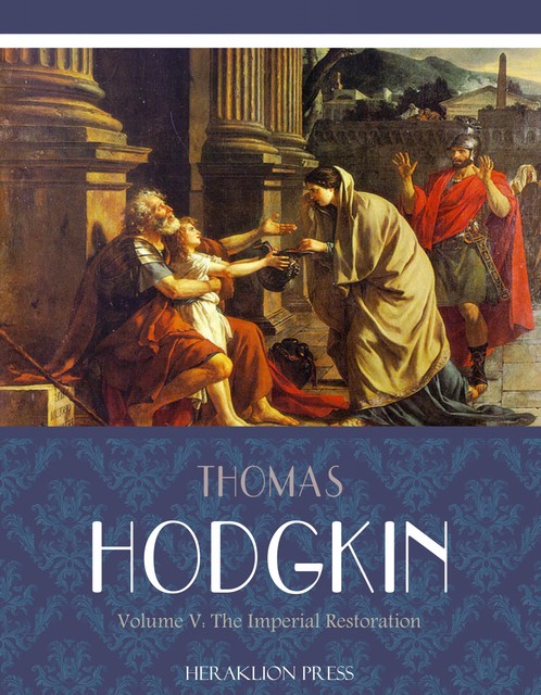 Italy and Her Invaders Volume V: The Imperial Restoration, Thomas Hodgkin