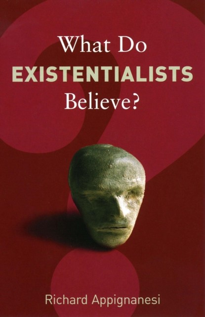 What Do Existentialists Believe, Richard Appignanesi