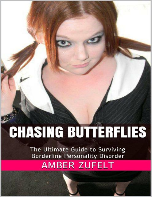 Chasing Butterflies: The Ultimate Guide to Surviving Borderline Personality Disorder, Amber Zufelt
