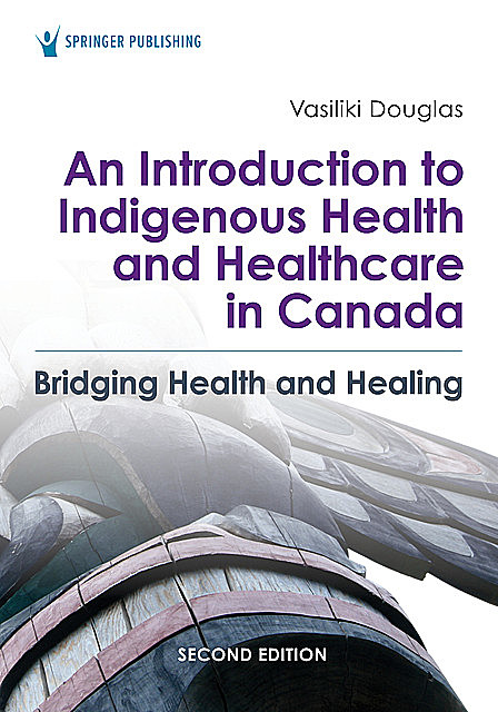 An Introduction to Indigenous Health and Healthcare in Canada, BSN, MA, BA, Vasiliki Douglas