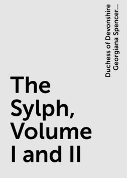 The Sylph, Volume I and II, Duchess of Devonshire Georgiana Spencer Cavendish