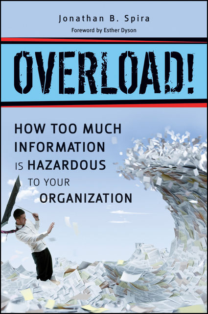 Overload! How Too Much Information is Hazardous to your Organization, Jonathan B.Spira
