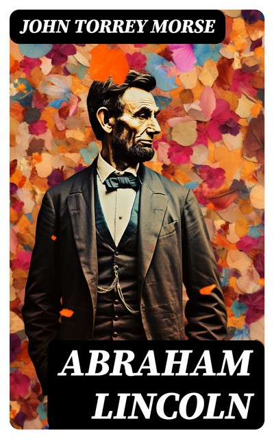 Abraham Lincoln, John T.Morse