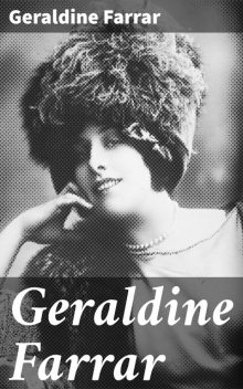 Geraldine Farrar, Geraldine Farrar