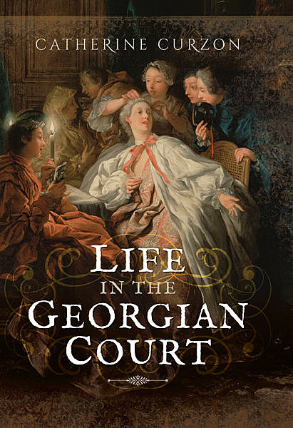 Life in the Georgian Court, Catherine Curzon