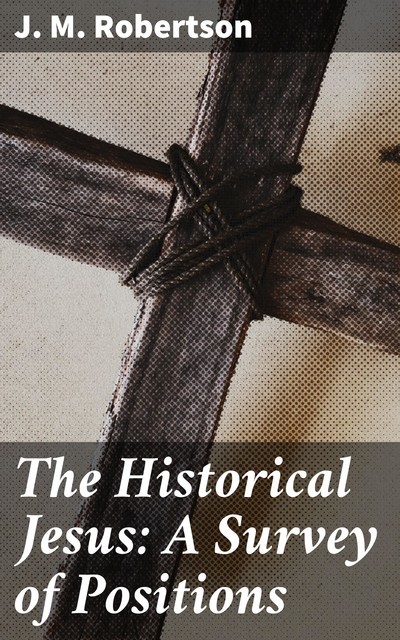 The Historical Jesus: A Survey of Positions, J.M.Robertson
