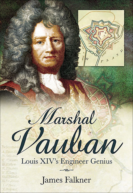 Marshal Vauban and the Defence of Louis XIVs France, James Falkner