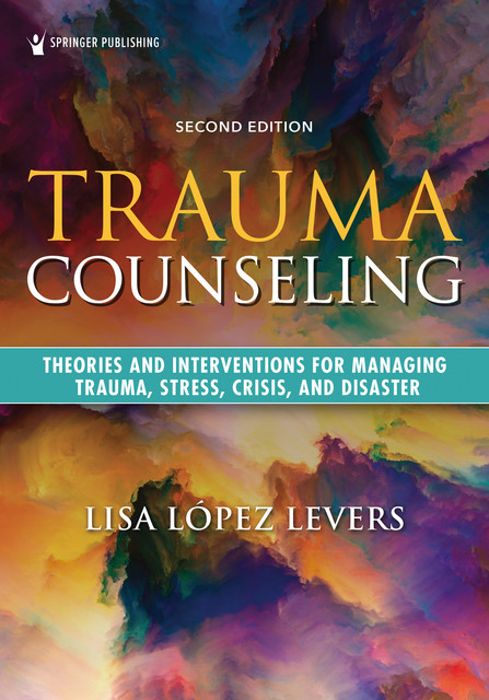 Trauma Counseling, Second Edition, LPC, CRC, NCC, LPCC-S, Lisa Lopez Levers