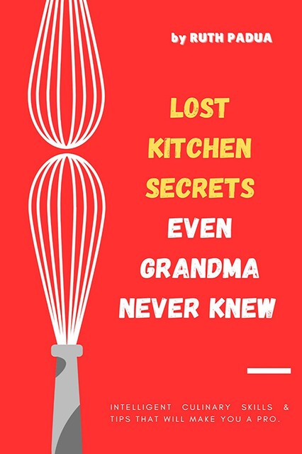 Lost Kitchen Secrets Even Grandma Never Knew, Ruth Padua