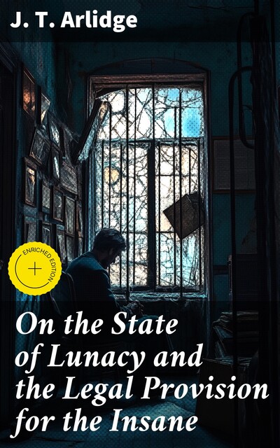 On the State of Lunacy and the Legal Provision, John T. Arlidge