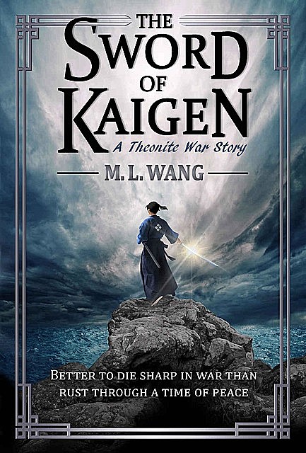 The Sword of Kaigen: A Theonite War Story, M.L. Wang