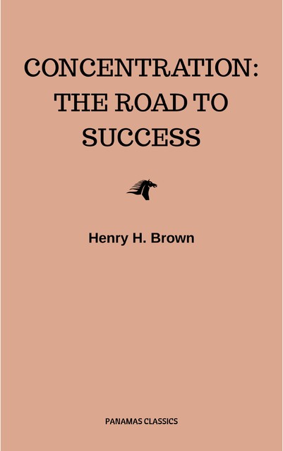 Concentration: The Road to Success, Henry H. Brown