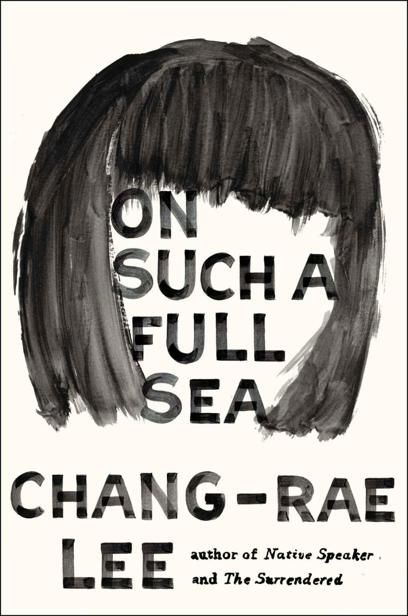 On Such a Full Sea: A Novel, Chang-rae Lee
