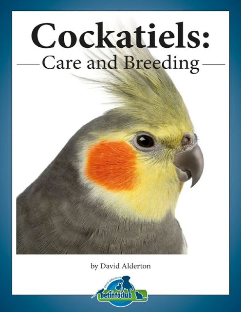 Cockatiels: Care and Breeding, David Alderton