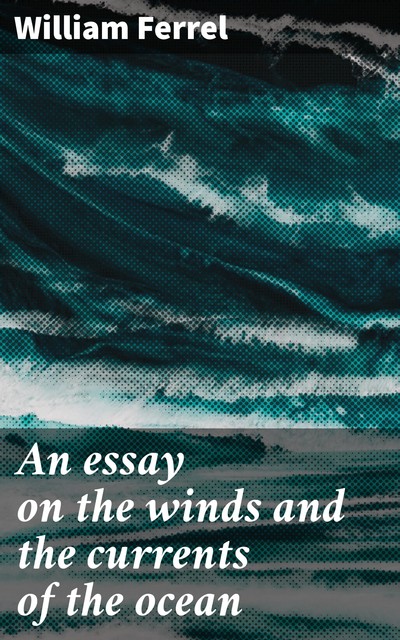 An essay on the winds and the currents of the ocean, William Ferrel