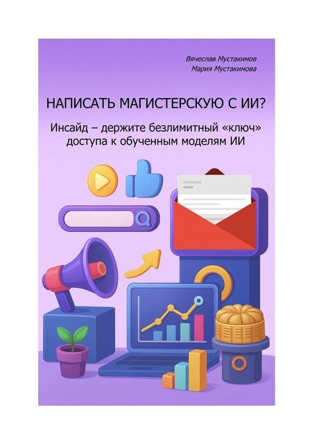 Написать магистерскую с ИИ? Инсайд — держите безлимитный «ключ» доступа к обученным моделям ИИ, Вячеслав Мустакимов, Мария Мустакимова