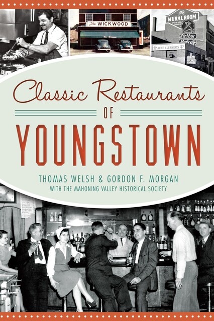 Classic Restaurants of Youngstown, Thomas Welsh, Mahoning Valley Historical Society, Gordon F. Morgan