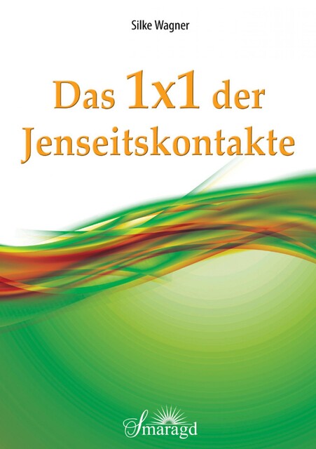 Das 1x1 der Jenseitskontakte, Silke Wagner