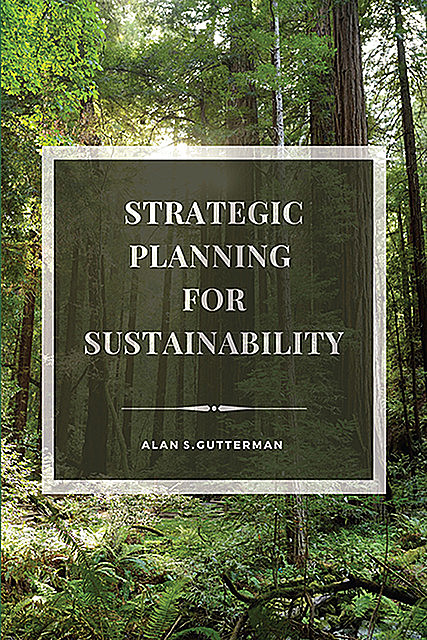 Strategic Planning for Sustainability, Alan S. Gutterman