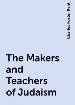 The Makers and Teachers of Judaism, Charles Foster Kent
