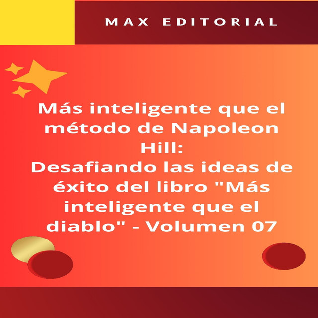 Más inteligente que el método de Napoleón Hill: Desafiando las ideas de éxito del libro «Más inteligente que el diablo» – Volumen 07, Max Editorial