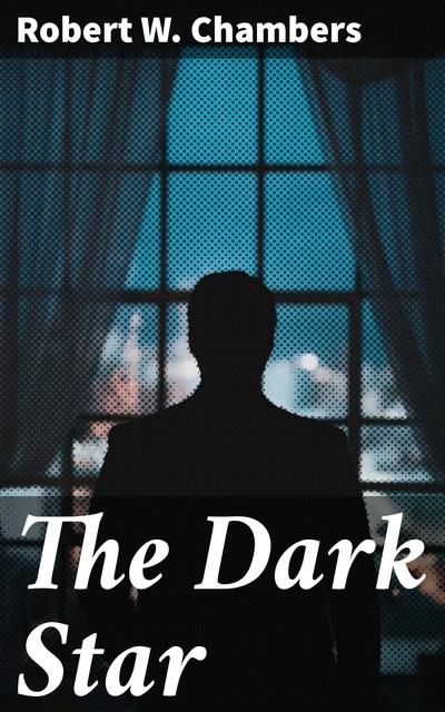 The Dark Star, Robert William Chambers