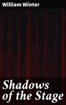 Shadows of the Stage, William Winter