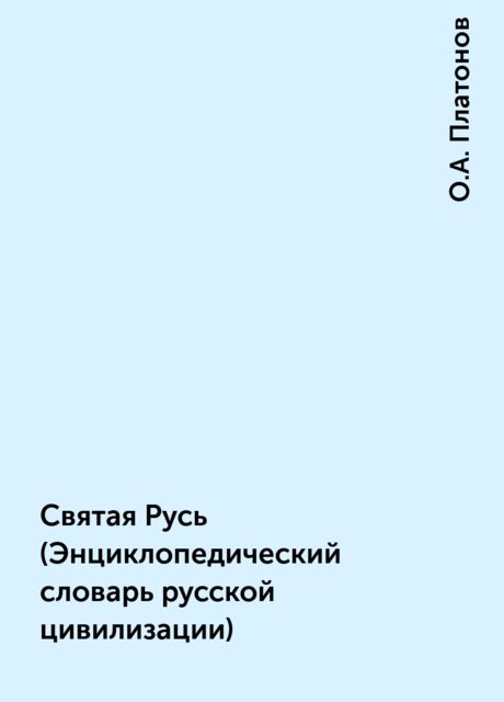 Святая Русь (Энциклопедический словарь русской цивилизации), О.А. Платонов