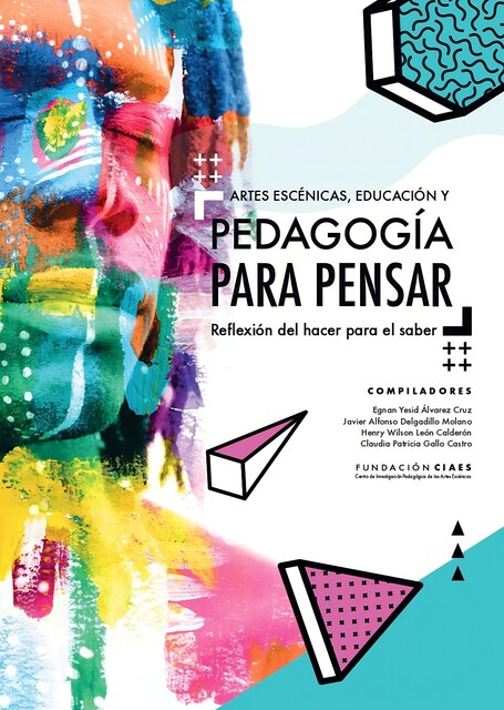 ARTES ESCÉNICAS, EDUCACIÓN Y PEDAGOGÍA PARA PENSAR, Miguel Ángel Rodriguez, Pedro Muñiz López, Claudia Patricia Gallo, Egnan Yesid Álvarez, Hanz Plata, Henry Wilson León, Javier Alfonso Delgadillo, Lisbet Cecilia Cepeda, Rosangela Martins