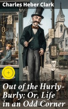 Out of the Hurly-Burly; Or, Life in an Odd Corner, Charles Heber Clark