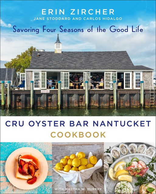 CRU Oyster Bar Nantucket Cookbook, Carlos Hidalgo, Martha W. Murphy, Erin Zircher, Jane Stoddard