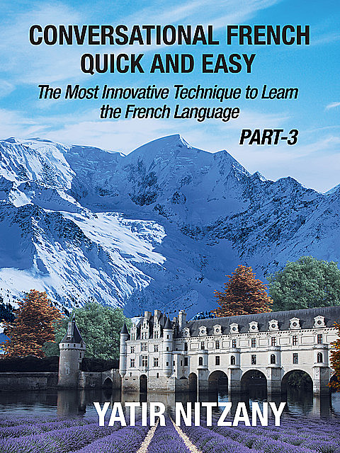 Conversational French Quick and Easy – PART III, Yatir Nitzany