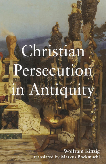 Christian Persecution in Antiquity, Wolfram Kinzig