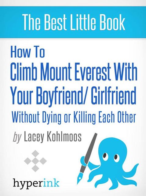 How to Climb Mount Everest with Your Boyfriend or Girlfriend, Without Dying or Killing Each Other (A Mountain Climbing Survival Story), Lacey Kohlmoos